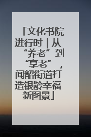 文化书院进行时｜从“养老”到“享老”，闻韶街道打造银龄幸福新图景