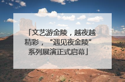 文艺游金陵，越夜越精彩，“遇见夜金陵”系列展演正式启幕