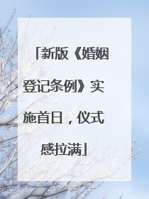 新版《婚姻登记条例》实施首日，仪式感拉满