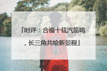 时评：合福十载汽笛鸣，长三角共绘新景程