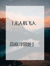 无人机飞入高原寻常处