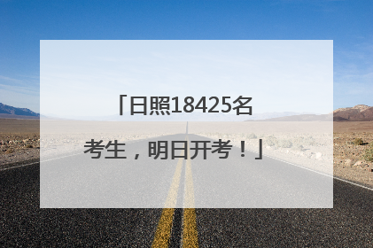 日照18425名考生，明日开考！