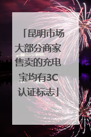 昆明市场大部分商家售卖的充电宝均有3C认证标志