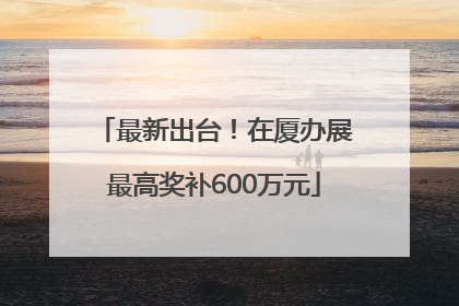 最新出台！在厦办展最高奖补600万元