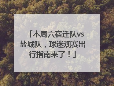 本周六宿迁队vs盐城队，球迷观赛出行指南来了！