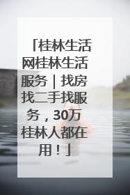 桂林生活网桂林生活服务｜找房找二手找服务，30万桂林人都在用！