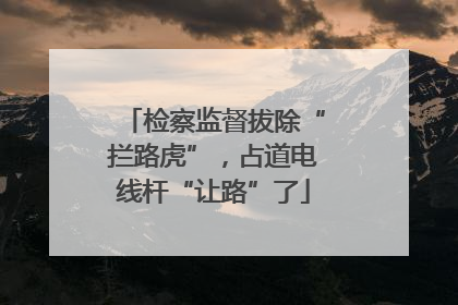 检察监督拔除“拦路虎”，占道电线杆“让路”了