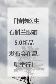 植物医生石斛兰眼霜5.0新品发布会在昆明举行