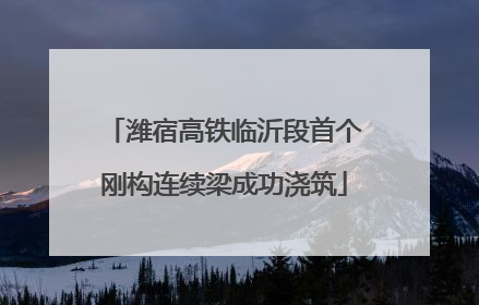 潍宿高铁临沂段首个刚构连续梁成功浇筑