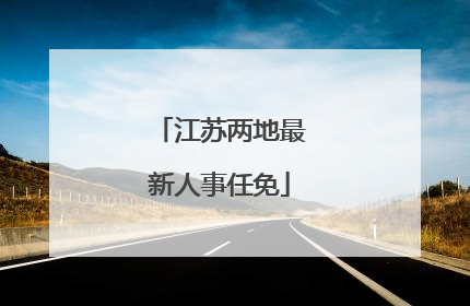 江苏两地最新人事任免