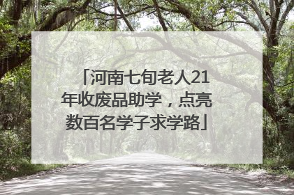 河南七旬老人21年收废品助学，点亮数百名学子求学路