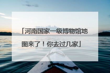 河南国家一级博物馆地图来了！你去过几家