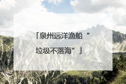 泉州远洋渔船“垃圾不落海”
