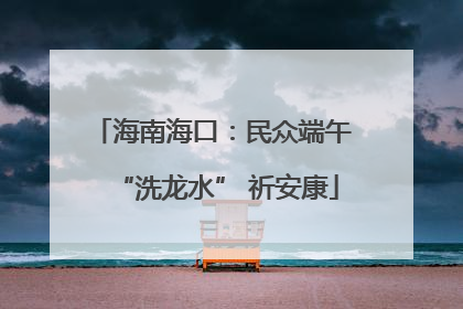 海南海口：民众端午 “洗龙水” 祈安康