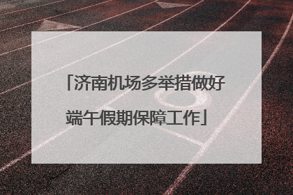 济南机场多举措做好端午假期保障工作