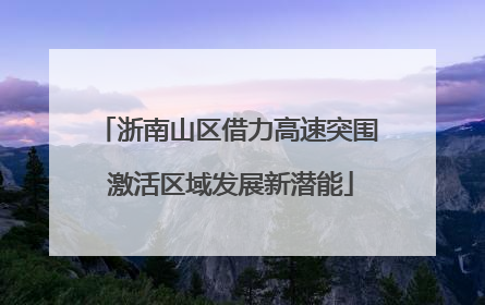 浙南山区借力高速突围 激活区域发展新潜能