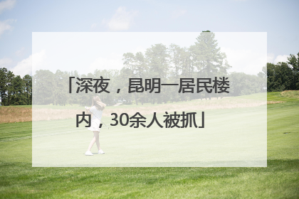 深夜，昆明一居民楼内，30余人被抓