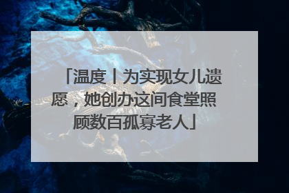 温度丨为实现女儿遗愿，她创办这间食堂照顾数百孤寡老人