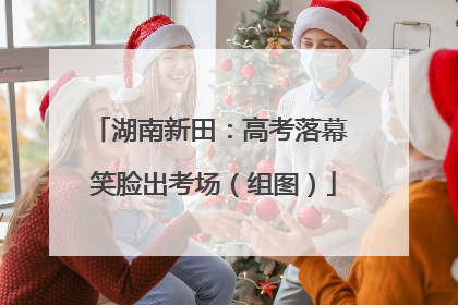 湖南新田：高考落幕 笑脸出考场（组图）