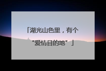 湖光山色里，有个“爱情目的地”