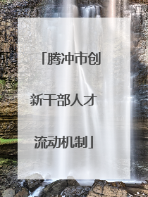 腾冲市创新干部人才流动机制