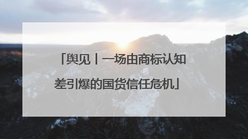 舆见丨一场由商标认知差引爆的国货信任危机