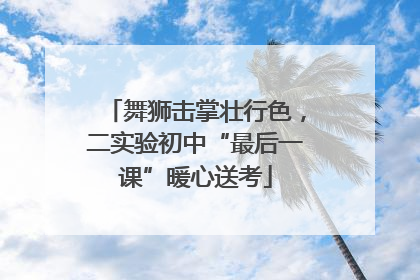 舞狮击掌壮行色，二实验初中“最后一课”暖心送考