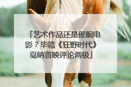 艺术作品还是催眠电影？毕赣《狂野时代》戛纳首映评论两极