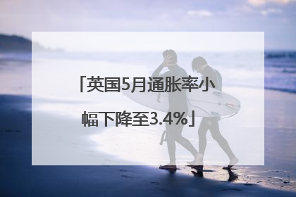 英国5月通胀率小幅下降至3.4%
