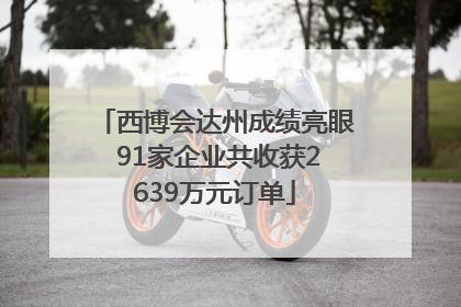 西博会达州成绩亮眼 91家企业共收获2639万元订单
