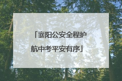襄阳公安全程护航中考平安有序