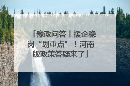 豫政问答丨援企稳岗“划重点”！河南版政策答疑来了