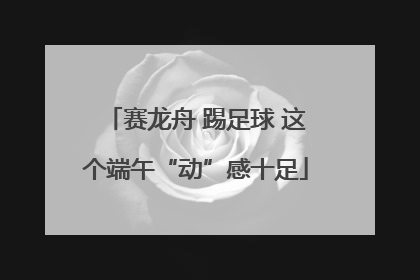 赛龙舟 踢足球 这个端午“动”感十足