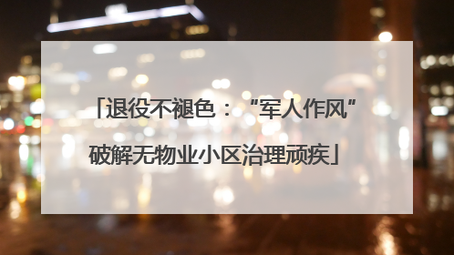 退役不褪色：“军人作风”破解无物业小区治理顽疾