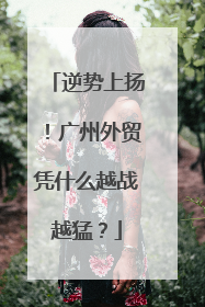 逆势上扬！广州外贸凭什么越战越猛？
