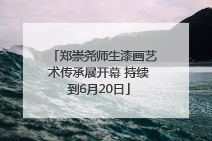 郑崇尧师生漆画艺术传承展开幕 持续到6月20日