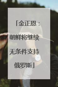金正恩：朝鲜将继续无条件支持俄罗斯