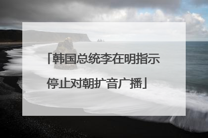 韩国总统李在明指示停止对朝扩音广播