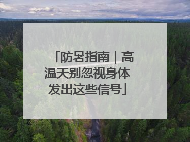 防暑指南｜高温天别忽视身体发出这些信号