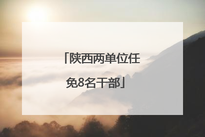 陕西两单位任免8名干部