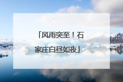 风雨突至！石家庄白昼如夜