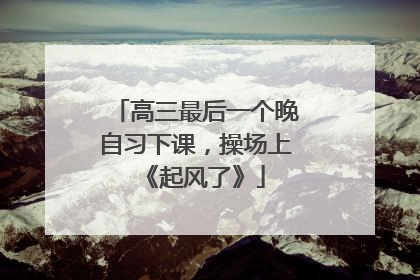 高三最后一个晚自习下课，操场上《起风了》