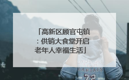 高新区顾官屯镇：供销大食堂开启老年人幸福生活