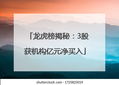 龙虎榜揭秘：3股获机构亿元净买入