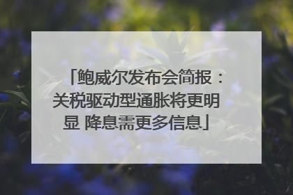 鲍威尔发布会简报：关税驱动型通胀将更明显 降息需更多信息