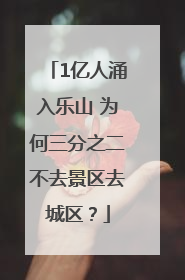 1亿人涌入乐山 为何三分之二不去景区去城区？