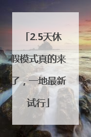 2.5天休假模式真的来了，一地最新试行