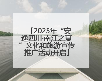 2025年“安逸四川·南江之夏”文化和旅游宣传推广活动开启