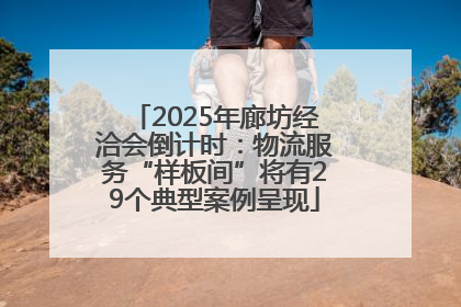 2025年廊坊经洽会倒计时：物流服务“样板间”将有29个典型案例呈现