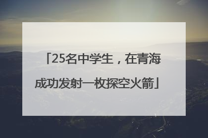 25名中学生，在青海成功发射一枚探空火箭